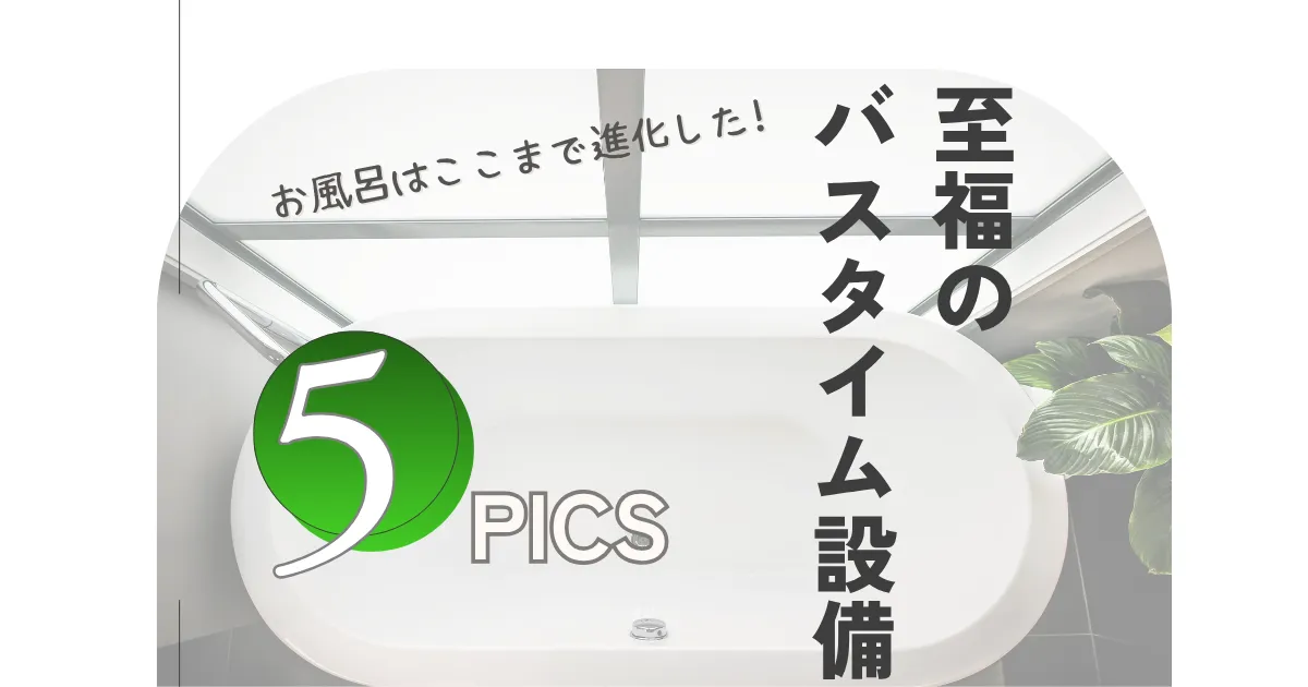お風呂はここまで進化した。至福のバスタイム設備 5選
